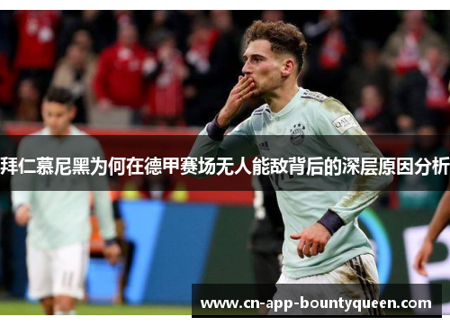 拜仁慕尼黑为何在德甲赛场无人能敌背后的深层原因分析 拜仁慕尼黑为何在德甲赛场无人能敌背后的深层原因分析