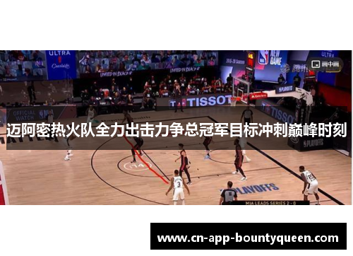 迈阿密热火队全力出击力争总冠军目标冲刺巅峰时刻 迈阿密热火队全力出击力争总冠军目标冲刺巅峰时刻