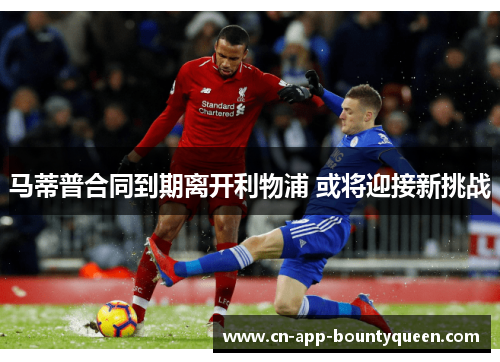 马蒂普合同到期离开利物浦 或将迎接新挑战