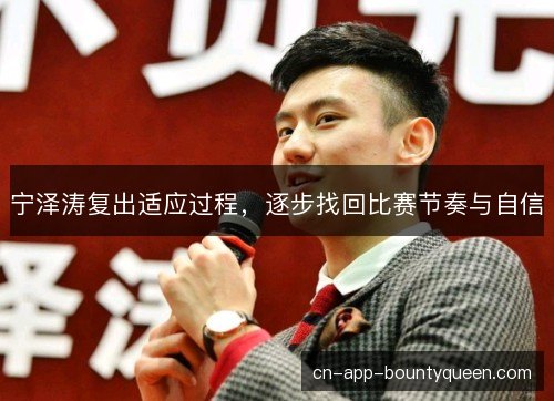 宁泽涛复出适应过程，逐步找回比赛节奏与自信