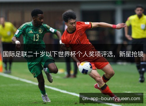国际足联二十岁以下世界杯个人奖项评选，新星抢镜