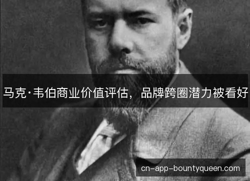 马克·韦伯商业价值评估，品牌跨圈潜力被看好