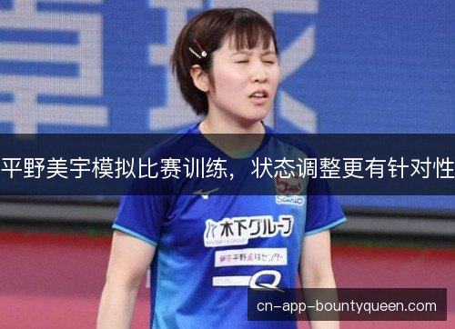平野美宇模拟比赛训练，状态调整更有针对性